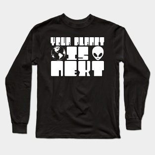 Your Planet is Next Funny Alien Threat Long Sleeve T-Shirt